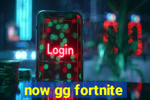 now gg fortnite